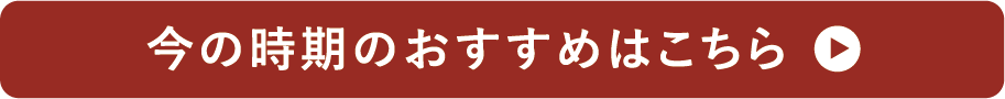 今の時期のオススメ
